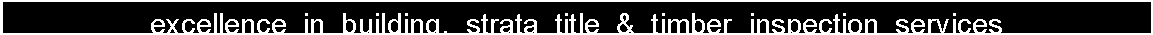Text Box: excellence  in  building,  strata  title  &  timber  inspection  services